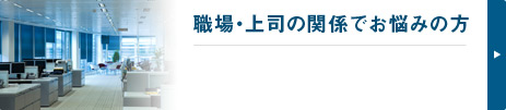 職場・上司の関係でお悩みの方